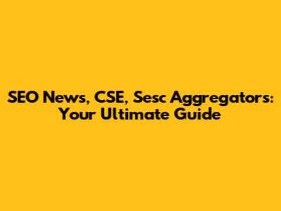 SEO News, CSE, Sesc Aggregators: Your Ultimate Guide