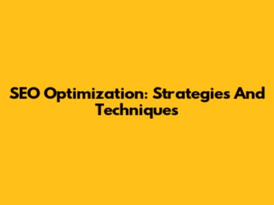 SEO Optimization: Strategies And Techniques