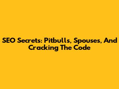 SEO Secrets: Pitbulls, Spouses, And Cracking The Code