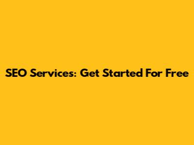 SEO Services: Get Started For Free