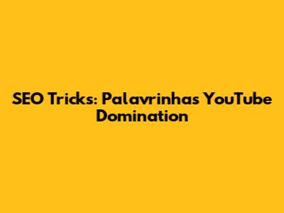 SEO Tricks: Palavrinhas YouTube Domination