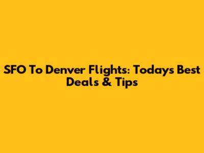 SFO To Denver Flights: Today's Best Deals & Tips