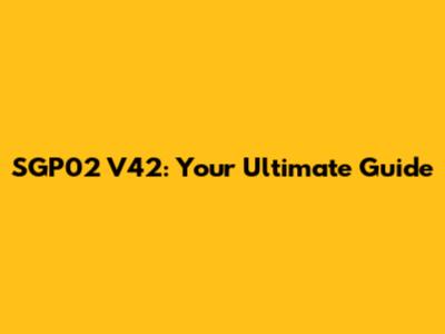 SGP02 V42: Your Ultimate Guide