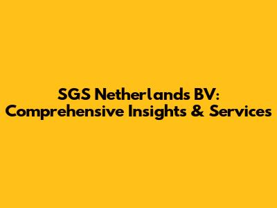 SGS Netherlands BV: Comprehensive Insights & Services