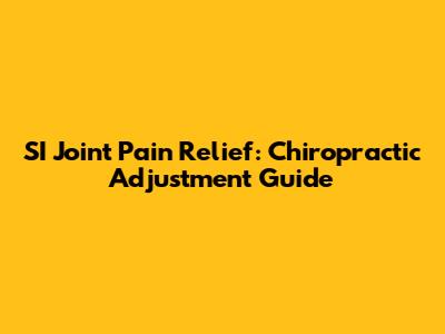SI Joint Pain Relief: Chiropractic Adjustment Guide