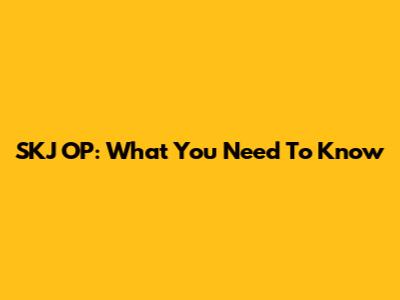 SKJ OP: What You Need To Know