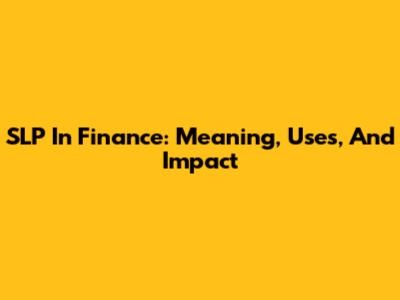 SLP In Finance: Meaning, Uses, And Impact