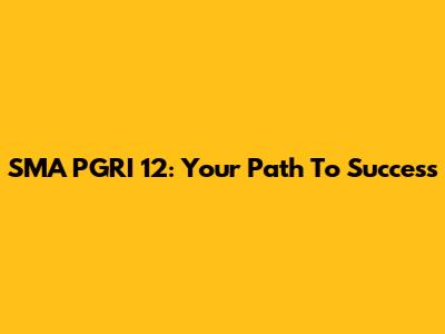 SMA PGRI 12: Your Path To Success