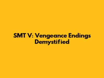 SMT V: Vengeance Endings Demystified