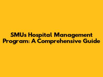 SMU's Hospital Management Program: A Comprehensive Guide