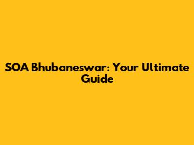 SOA Bhubaneswar: Your Ultimate Guide