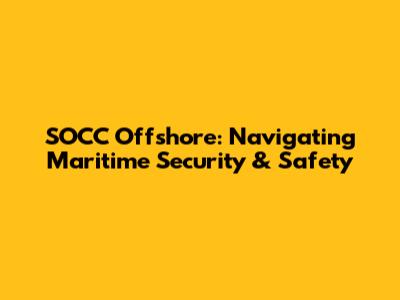 SOCC Offshore: Navigating Maritime Security & Safety