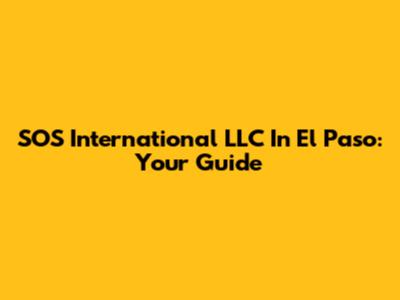 SOS International LLC In El Paso: Your Guide