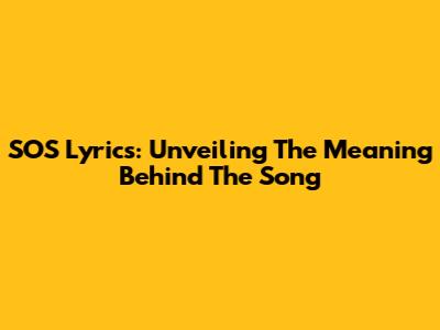 SOS Lyrics: Unveiling The Meaning Behind The Song