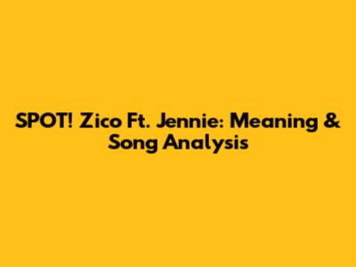 SPOT! Zico Ft. Jennie: Meaning & Song Analysis
