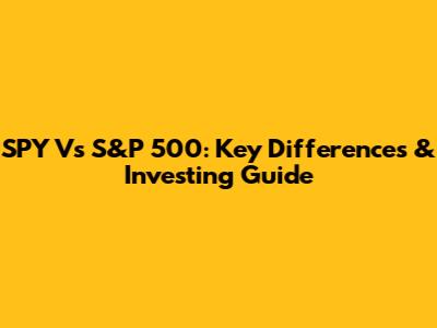 SPY Vs S&P 500: Key Differences & Investing Guide