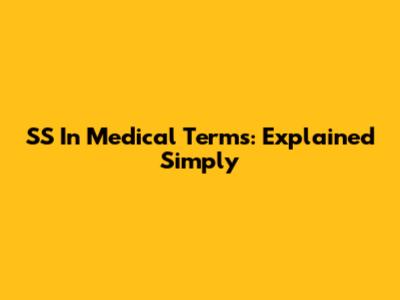 SS In Medical Terms: Explained Simply