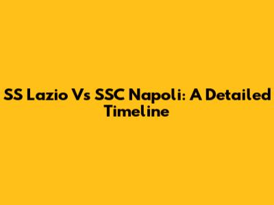 SS Lazio Vs SSC Napoli: A Detailed Timeline