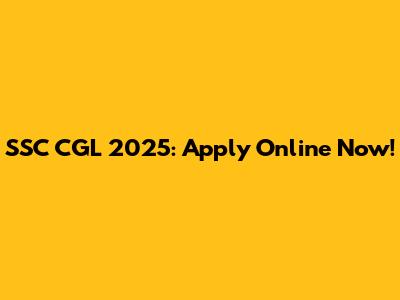 SSC CGL 2025: Apply Online Now!