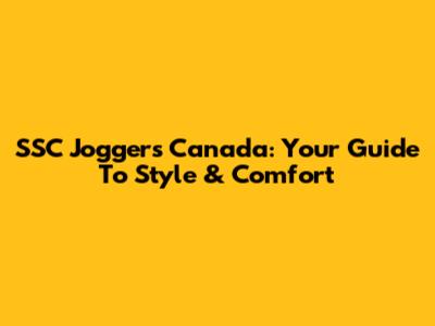 SSC Joggers Canada: Your Guide To Style & Comfort