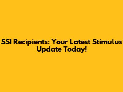 SSI Recipients: Your Latest Stimulus Update Today!