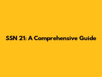 SSN 21: A Comprehensive Guide