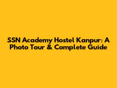 SSN Academy Hostel Kanpur: A Photo Tour & Complete Guide