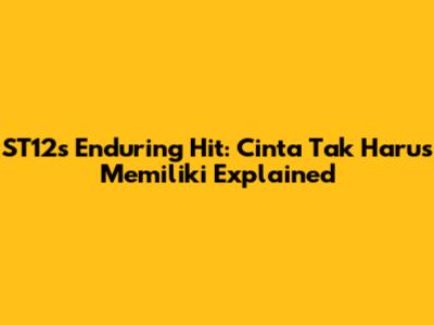 ST12's Enduring Hit: Cinta Tak Harus Memiliki Explained