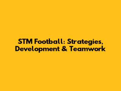STM Football: Strategies, Development & Teamwork