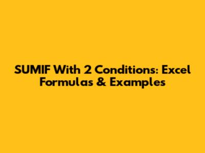 SUMIF With 2 Conditions: Excel Formulas & Examples