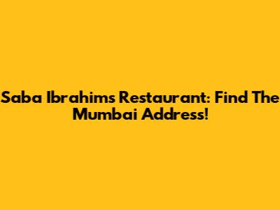 Saba Ibrahim's Restaurant: Find The Mumbai Address!