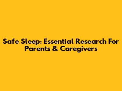 Safe Sleep: Essential Research For Parents & Caregivers
