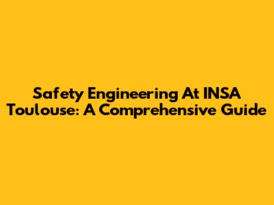 Safety Engineering At INSA Toulouse: A Comprehensive Guide