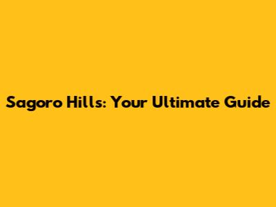 Sagoro Hills: Your Ultimate Guide