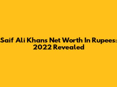 Saif Ali Khan's Net Worth In Rupees: 2022 Revealed