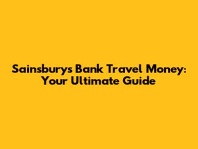 Sainsbury's Bank Travel Money: Your Ultimate Guide