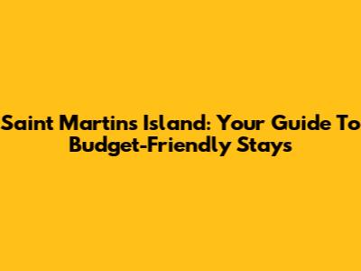 Saint Martin's Island: Your Guide To Budget-Friendly Stays