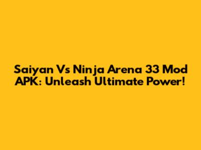 Saiyan Vs Ninja Arena 33 Mod APK: Unleash Ultimate Power!
