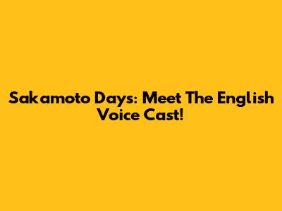 Sakamoto Days: Meet The English Voice Cast!