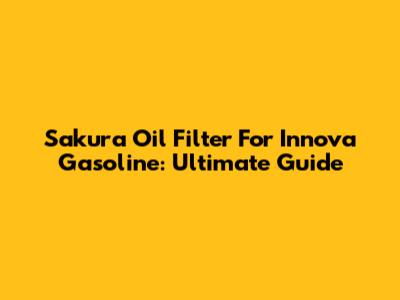 Sakura Oil Filter For Innova Gasoline: Ultimate Guide
