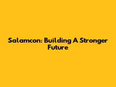 Salamcon: Building A Stronger Future