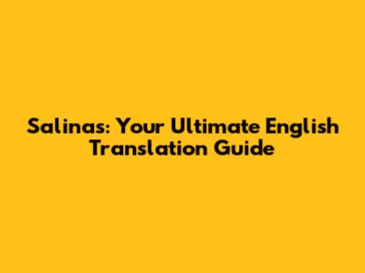 Salinas: Your Ultimate English Translation Guide