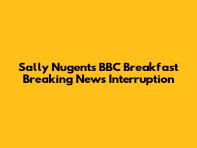 Sally Nugent's BBC Breakfast Breaking News Interruption