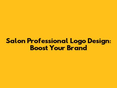 Salon Professional Logo Design: Boost Your Brand