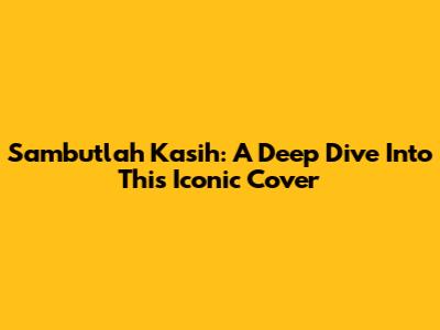 Sambutlah Kasih: A Deep Dive Into This Iconic Cover
