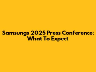 Samsung's 2025 Press Conference: What To Expect