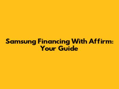 Samsung Financing With Affirm: Your Guide