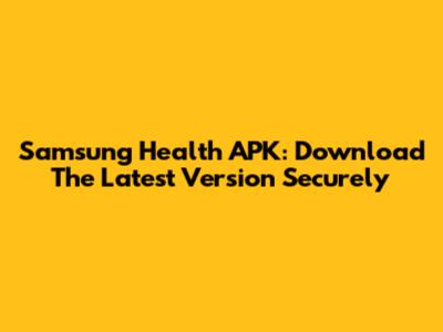 Samsung Health APK: Download The Latest Version Securely