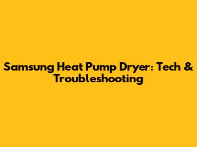 Samsung Heat Pump Dryer: Tech & Troubleshooting