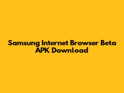 Samsung Internet Browser Beta APK Download
